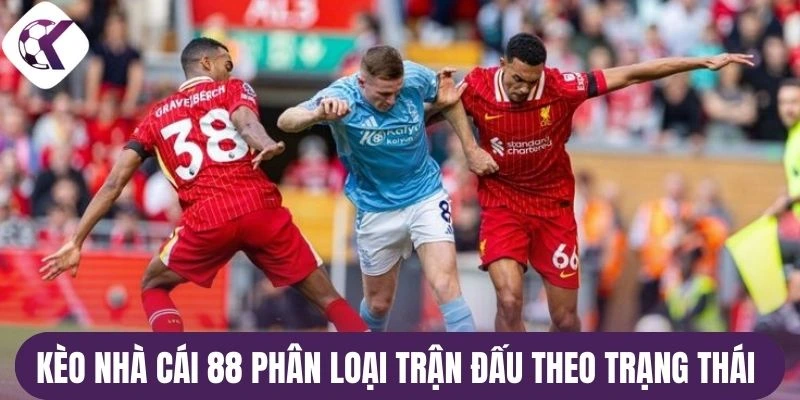Kèo nhà cái 88 phân loại trận đấu theo trạng thái