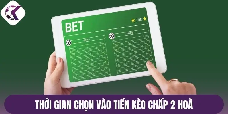 Thời gian chọn vào tiền kèo chấp 2 hoà