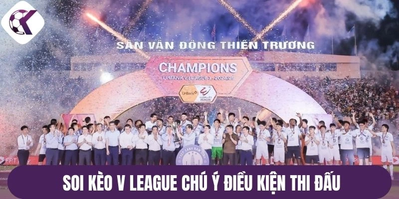 Soi kèo V League chú ý điều kiện thi đấu