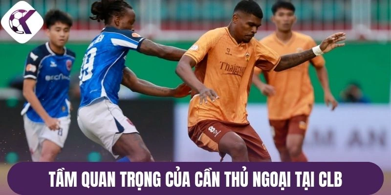 Tầm quan trọng của cần thủ ngoại tại CLB