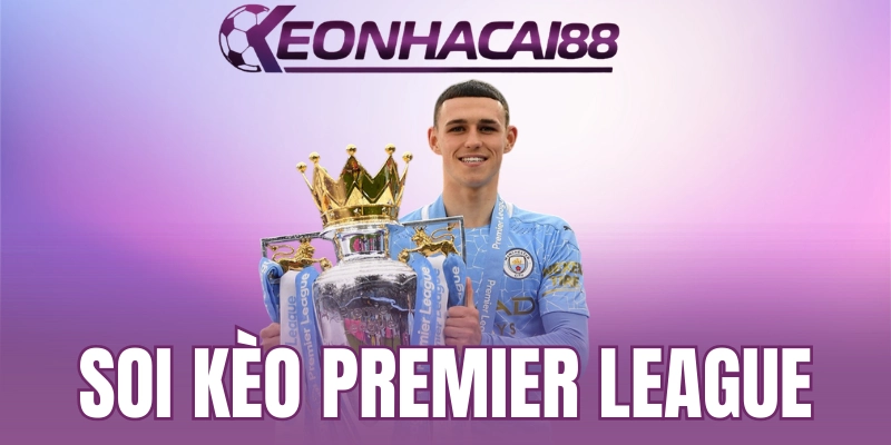 Góc nhìn thực tế khi soi kèo Premier League