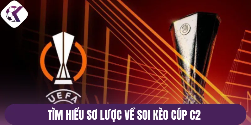 Tìm hiểu sơ lược về soi kèo cúp C2