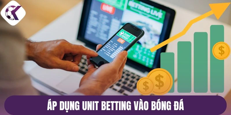 Áp dụng Unit Betting vào bóng đá