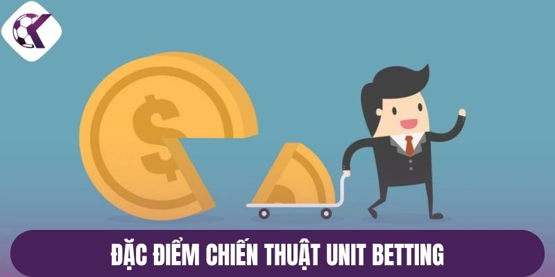 Đặc điểm chiến thuật Unit Betting