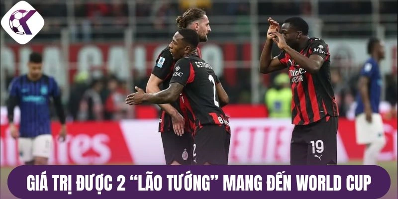 Giá trị được 2 “Lão Tướng” mang đến World Cup