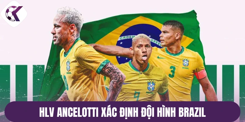 HLV Ancelotti xác định đội hình Brazil