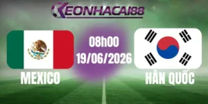 Kèo bóng đá mexico vs hàn quốc 19/06/2026