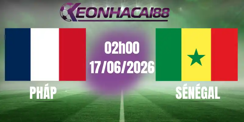 kèo bóng đá pháp vs sénégal 17/06/2026