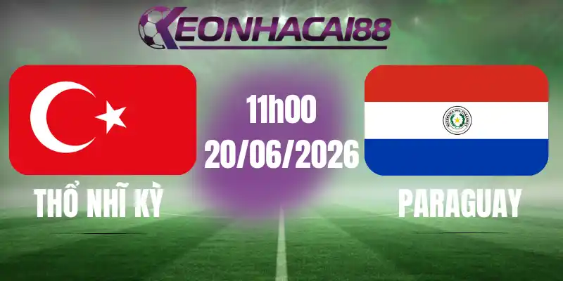 Kèo bóng đá thổ nhĩ kỳ vs paraguay 20/06/2026