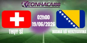 Kèo bóng đá thụy sĩ vs bosnia và herzegovina 19/06/2026
