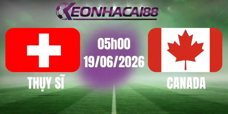 kèo bóng đá thụy sĩ vs canada 25/06/2026