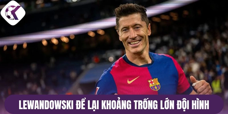 Lewandowski để lại khoảng trống lớn đội hình