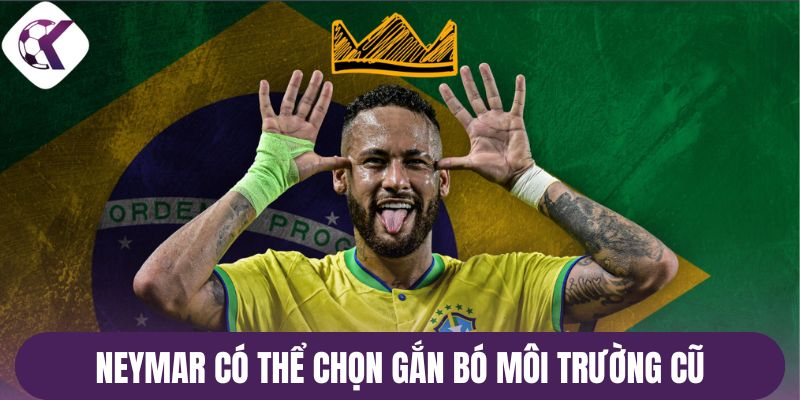 Neymar có thể chọn gắn bó môi trường cũ