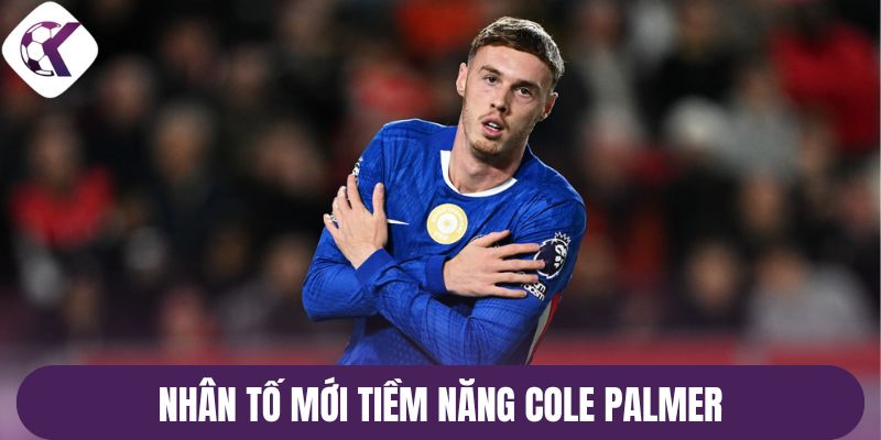 Nhân tố mới tiềm năng Cole Palmer
