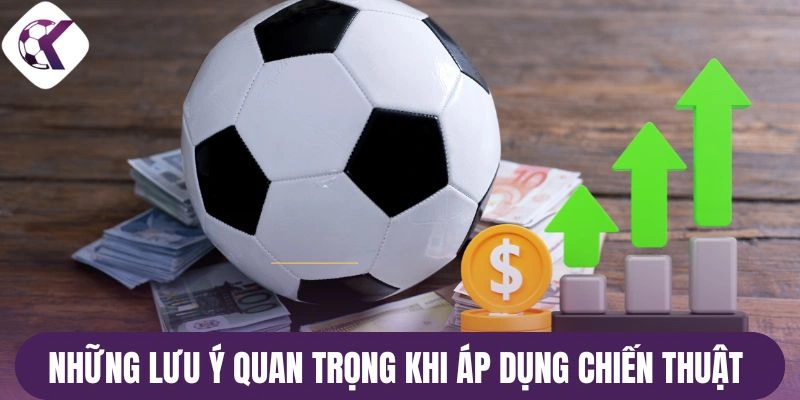 Những lưu ý quan trọng khi áp dụng chiến thuật