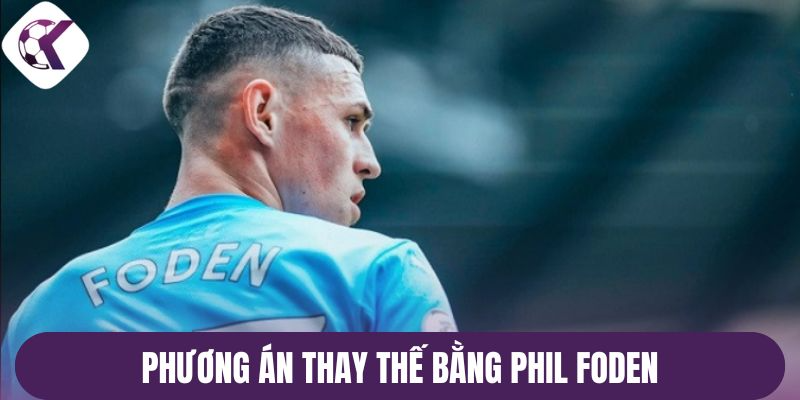 Phương án thay thế bằng Phil Foden