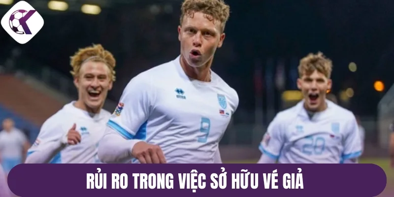 Rủi ro trong việc sở hữu vé giả 