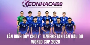 Uzbekistan Đánh Bại Nhiều Đối Thủ, Lần Đầu Dự World Cup 2026