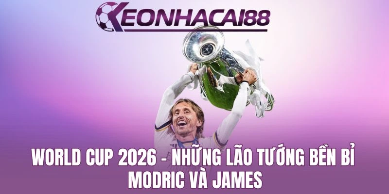 Lão Tướng Modric Và James Xác Nhận Tham Gia World Cup 2026
